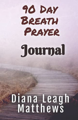90 Day Breath Prayer Journal (Just A Closer Walk: Breath Prayers) - 9781736972700