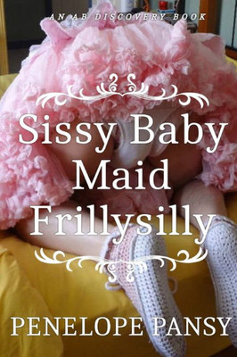 Sissy Baby Maid Frillysilly (nappy version): An ABDL/Sissy Baby/Femdom story