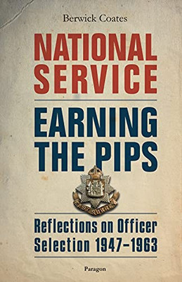 National Service - Earning The Pips: Reflections On Officer Selection - 1947-1963
