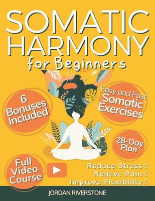 Somatic Harmony for Beginners: Achieve Mind-Body Balance with a 28-Day Plan of Easy and Fast Somatic Exercises to Reduce Stress, Relieve Pain, and Imp