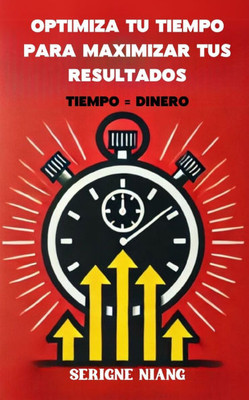 Tiempo = Dinero: Optimiza Tu Tiempo para Maximizar Tus Resultados