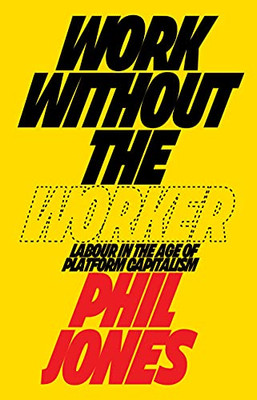 Work Without The Worker: Labour In The Age Of Platform Capitalism - 9781839760433