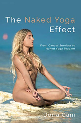 The Naked Yoga Effect: From Cancer Survivor To Naked Yoga Teacher - 9781913641115