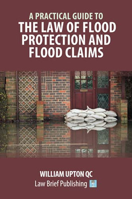 A Practical Guide To The Law Of Flood Protection And Flood Claims - 9781913715922