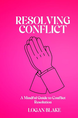 Resolving Conflict: A Mindful Guide to Conflict Resolution