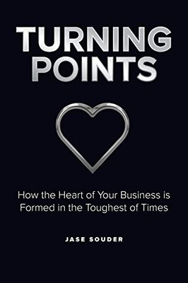 Turning Points: How The Heart Of Your Business Is Formed In The Toughest Of Times
