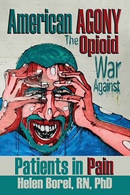 American Agony: The Opioid War Against Patients in Pain