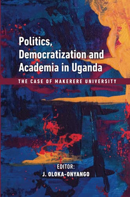 Politics, Democratization And Academia In Uganda: The Case Of Makerere University