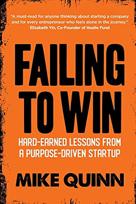 Failing To Win: Hard-Earned Lessons From A Purpose-Driven Startup - 9781990956430