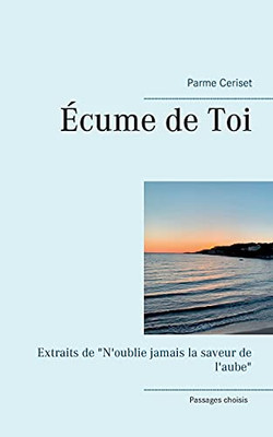 ÉCume De Toi: Extraits De "N'Oublie Jamais La Saveur De L'Aube" (French Edition)