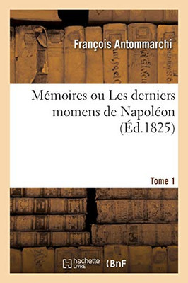 Mã©Moires Ou Les Derniers Momens De Napolã©On. Tome 1 (Histoire) (French Edition)
