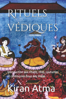 Rituels vÃ©diques: Introduction aux rituels, rites, coutumes et cÃ©rÃ©monies issus des VÃ©das