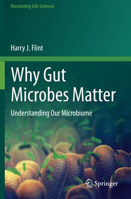 Why Gut Microbes Matter: Understanding Our Microbiome (Fascinating Life Sciences)