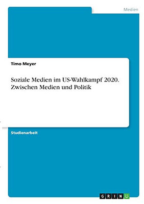 Soziale Medien Im Us-Wahlkampf 2020. Zwischen Medien Und Politik (German Edition)