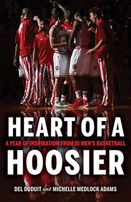 Heart Of A Hoosier: A Year Of Inspiration From Iu Men'S Basketball - 9780253056962