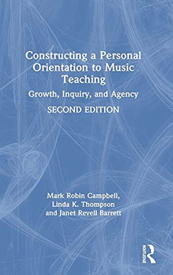 Constructing A Personal Orientation To Music Teaching: Growth, Inquiry, And Agency