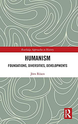 Humanism: Foundations, Diversities, Developments (Routledge Approaches To History)