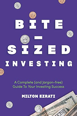 Bite-Sized Investing: A Complete (And Jargon-Free) Guide To Your Investing Success