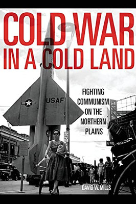 Cold War In A Cold Land: Fighting Communism On The Northern Plains - 9780806169125