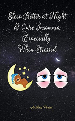 Sleep Better At Night And Cure Insomnia Especially When Stressed (Sleep Disorders)