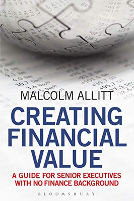 Creating Financial Value: A Guide For Senior Executives With No Finance Background