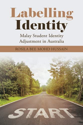 Labelling Identity: Malay Student Identity Adjustment In Australia - 9781543765007