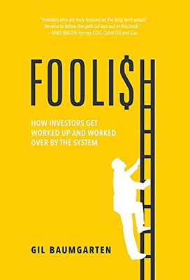 Foolish: How Investors Get Worked Up And Worked Over By The System - 9781544520001