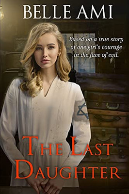The Last Daughter: Based On A True Story Of One Girl'S Courage In The Face Of Evil