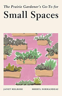 The Prairie Gardener'S Go-To For Small Spaces (Guides For The Prairie Gardener, 4)