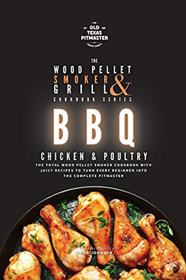 The Wood Pellet Smoker And Grill Cookbook: Bbq Chicken And Poultry - 9781802601244
