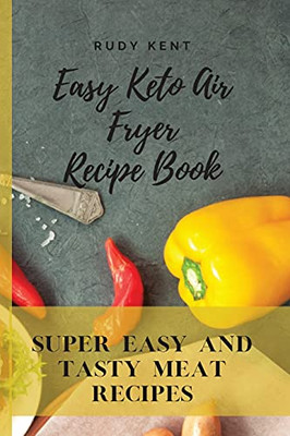 Easy Keto Air Fryer Recipe Book: Super Easy And Tasty Meat Recipes - 9781802691535