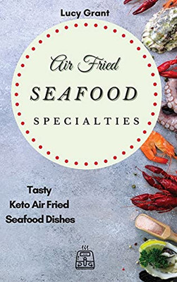 Air Fried Seafood Specialties: Tasty Keto Air Fried Seafood Dishes - 9781802770582