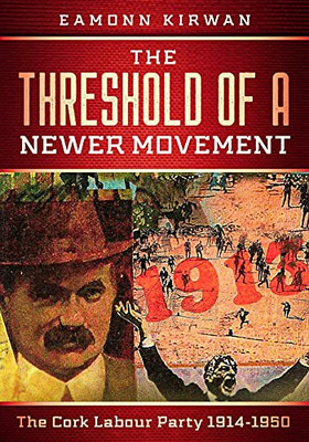 The Threshold Of A Newer Movement: The Cork Labour Party 1914-1950 - 9781912328925