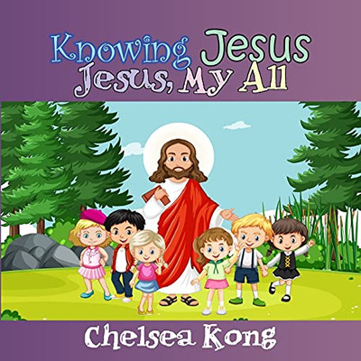 Knowing Jesus: Jesus, My All (Knowing God, Jesus, And Holy Spirit Teaching Series)