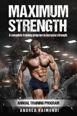 Maximum Strength: A Complete Training Program To Increase Strength. Annual Training Program