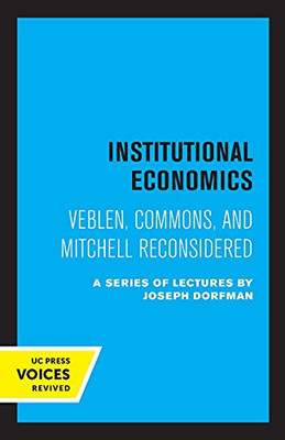 Institutional Economics: Veblen, Commons, And Mitchell Reconsidered - 9780520340275