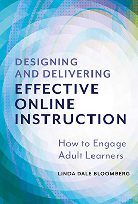 Designing And Delivering Effective Online Instruction: How To Engage Adult Learners