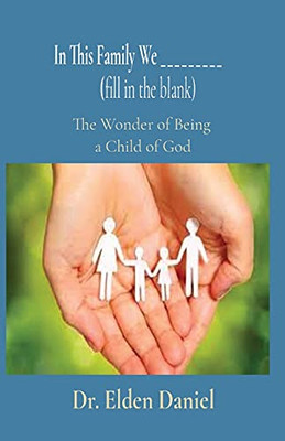 In This Family We _________ (Fill In The Blank): The Wonder Of Being A Child Of God