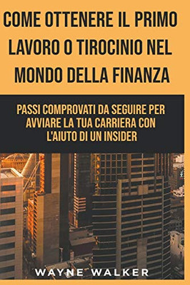Come Ottenere Il Primo Lavoro O Tirocinio Nel Mondo Della Finanza (Italian Edition)