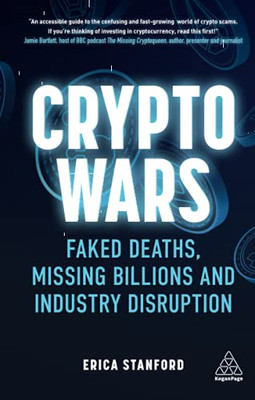 Crypto Wars: Faked Deaths, Missing Billions And Industry Disruption - 9781398600683