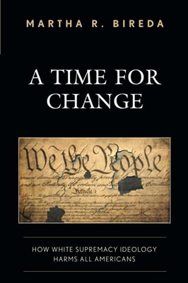 A Time For Change: How White Supremacy Ideology Harms All Americans - 9781475857429