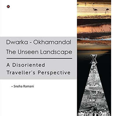 Dwarka Â Okhamandal: The Unseen Landscape : A Disoriented Traveller'S Perspective