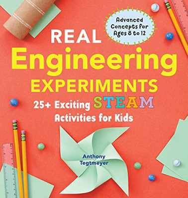 Real Engineering Experiments: 25+ Exciting Steam Activities For Kids (Real Science)