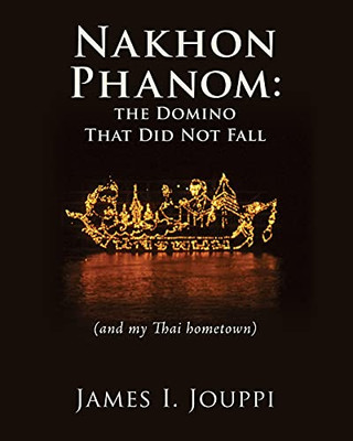 Nakhon Phanom: The Domino That Did Not Fall: (And My Thai Hometown) - 9781662813009