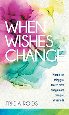 When Wishes Change: What If The Thing You Feared Most Brings More Than You Dreamed?