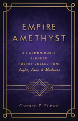 Empire Amethyst: A Harmoniously Blended Poetry Collection: Light, Love, And Madness