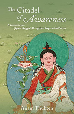 The Citadel Of Awareness: A Commentary On Jigme Lingpa'S Dzogchen Aspiration Prayer