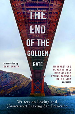 The End Of The Golden Gate: Writers On Loving And (Sometimes) Leaving San Francisco