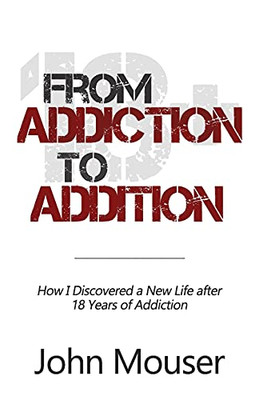 From Addiction To Addition: How I Discovered A New Life After 18 Years Of Addiction