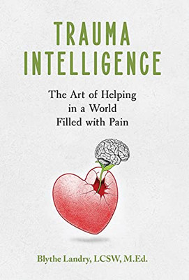 Trauma Intelligence: The Art Of Helping In A World Filled With Pain - 9781951591915